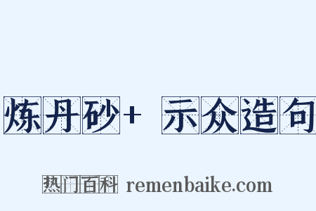 炼丹砂+示众造句是什么意思的图片